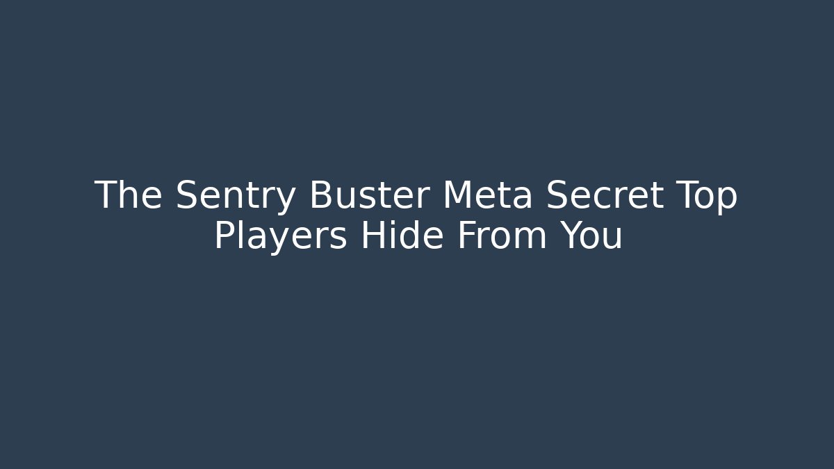The Sentry Buster Meta Secret Top Players Hide From You