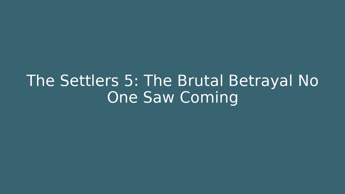 The Settlers 5: The Brutal Betrayal No One Saw Coming