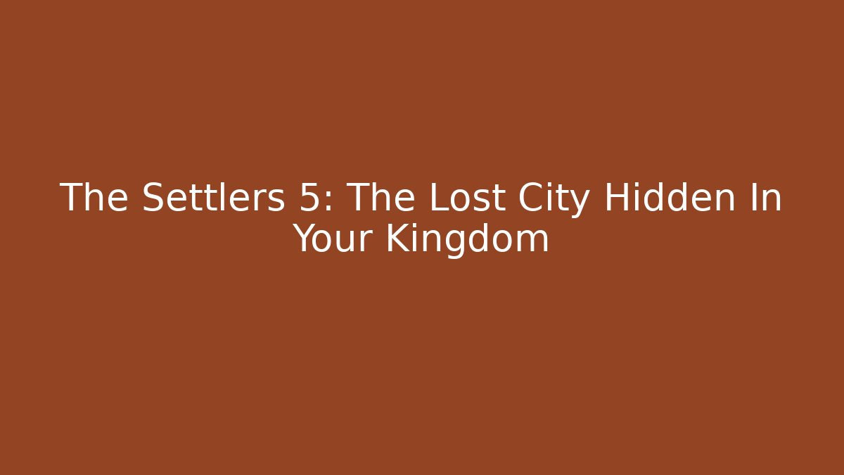 The Settlers 5: The Lost City Hidden In Your Kingdom