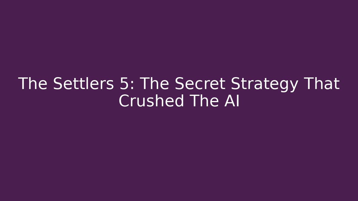 The Settlers 5: The Secret Strategy That Crushed The AI