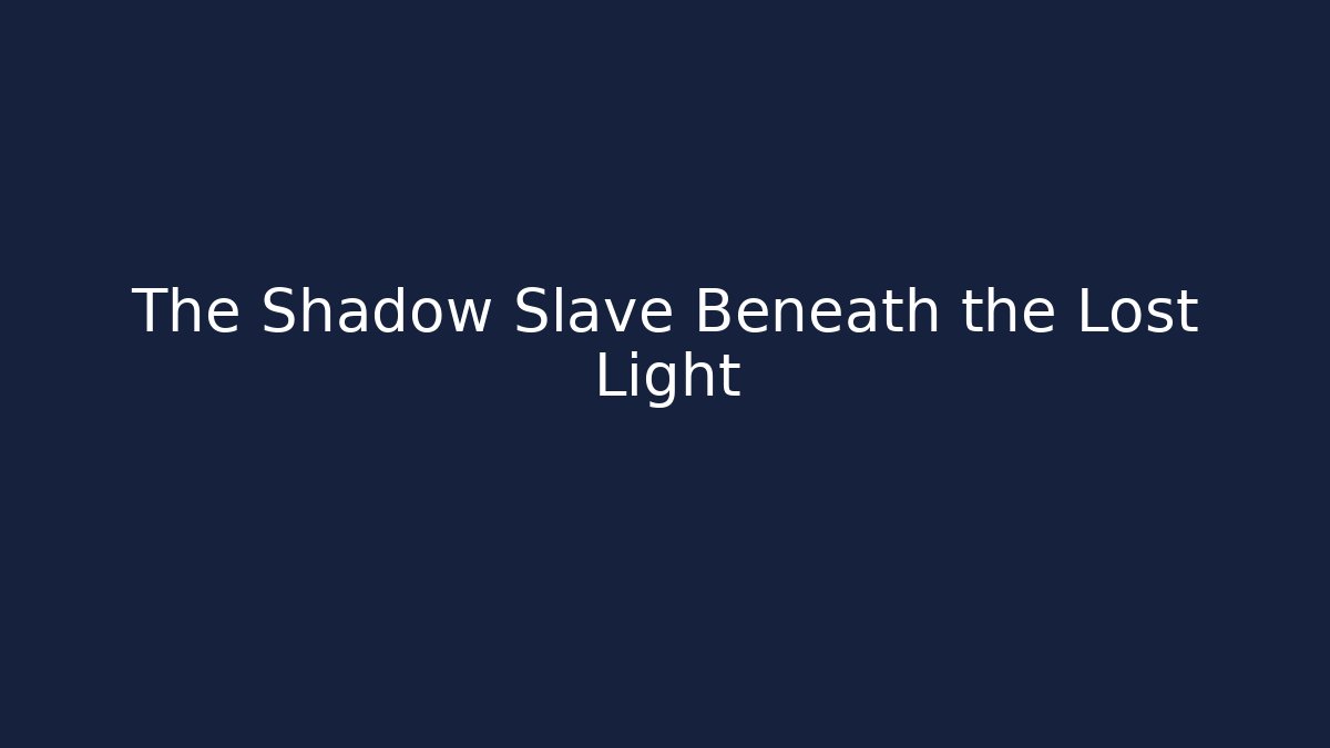 The Shadow Slave Beneath the Lost Light