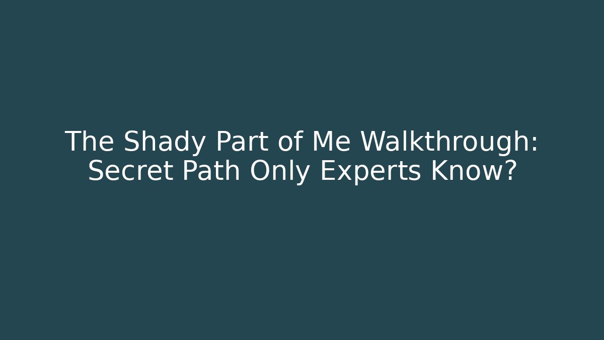 The Shady Part of Me Walkthrough: Secret Path Only Experts Know?