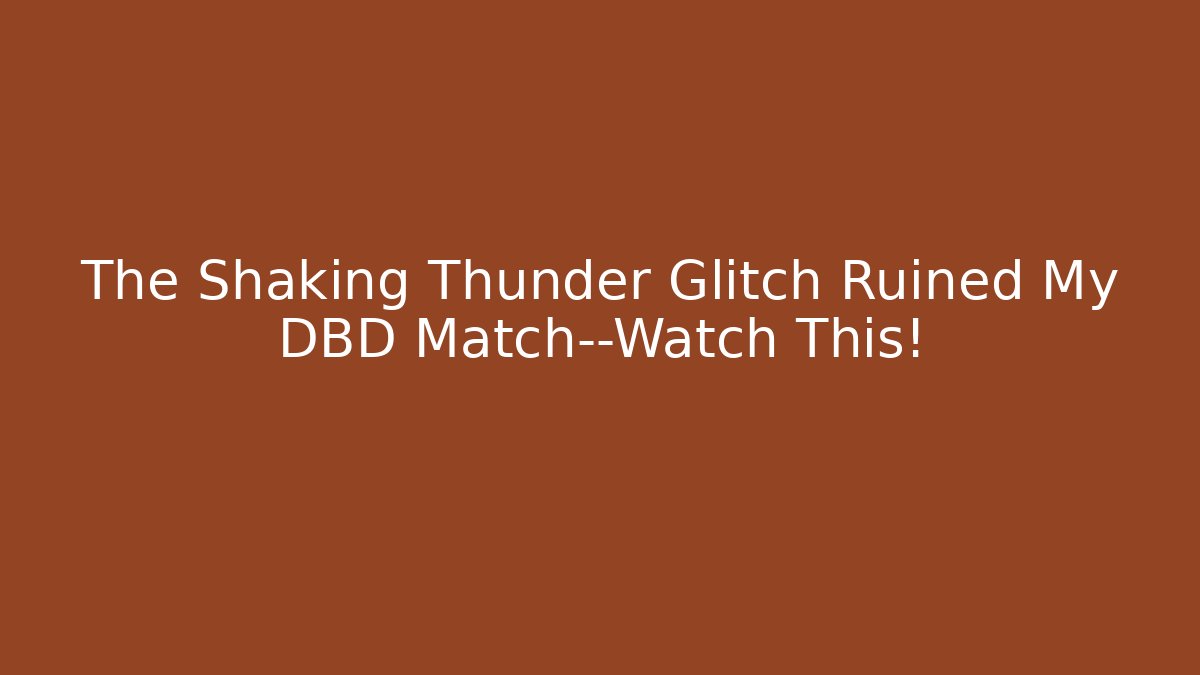 The Shaking Thunder Glitch Ruined My DBD Match—Watch This!