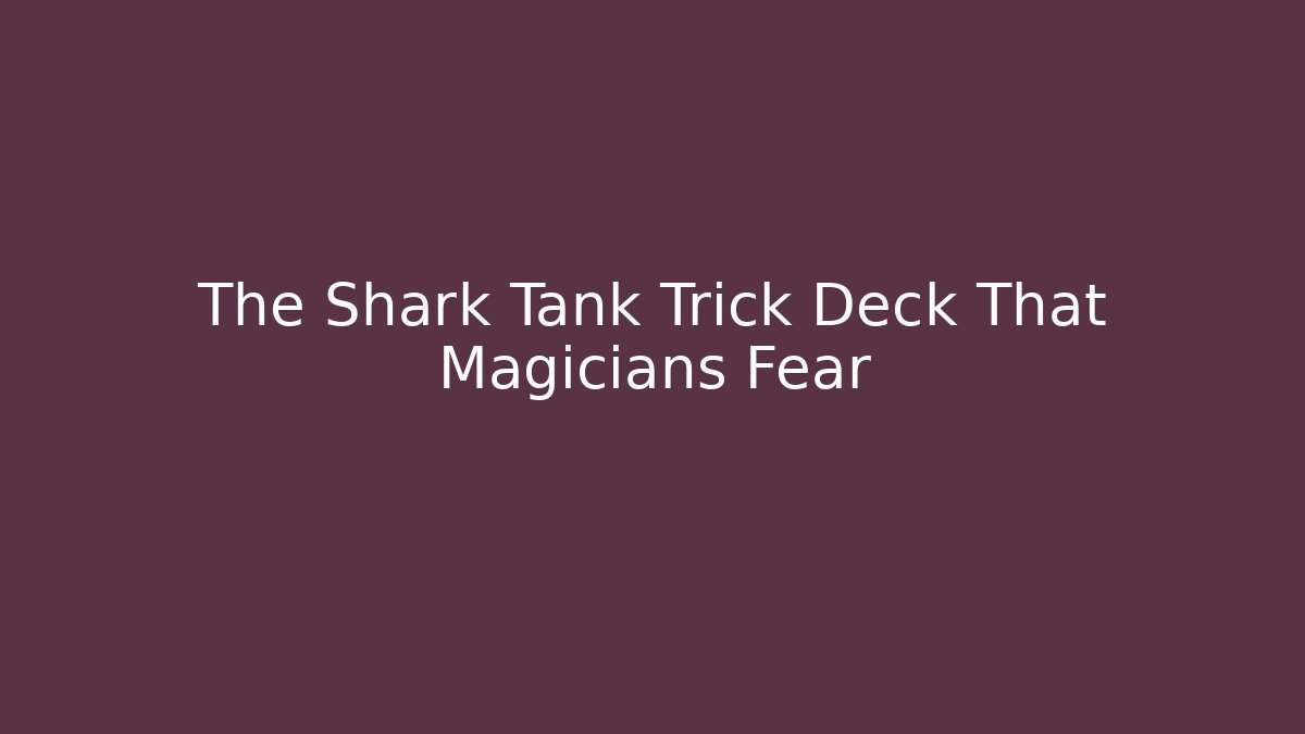 The Shark Tank Trick Deck That Magicians Fear