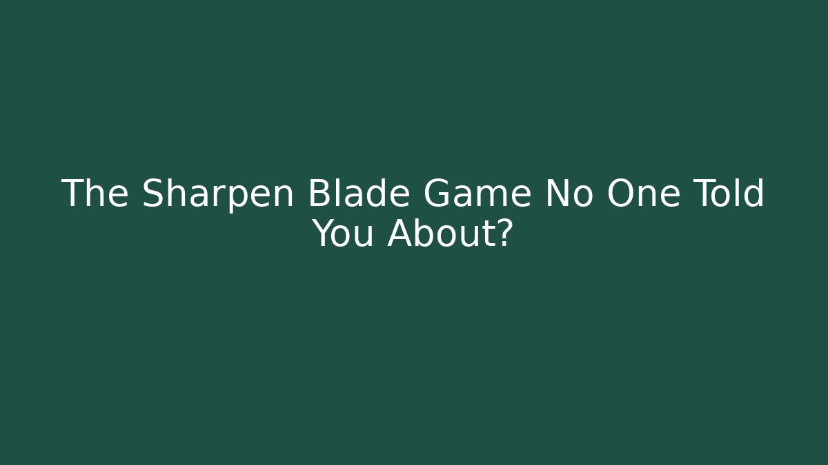 The Sharpen Blade Game No One Told You About?