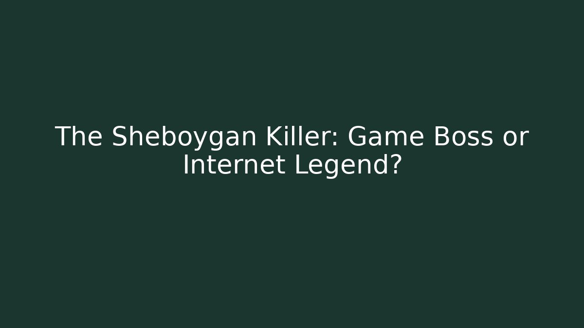 The Sheboygan Killer: Game Boss or Internet Legend?