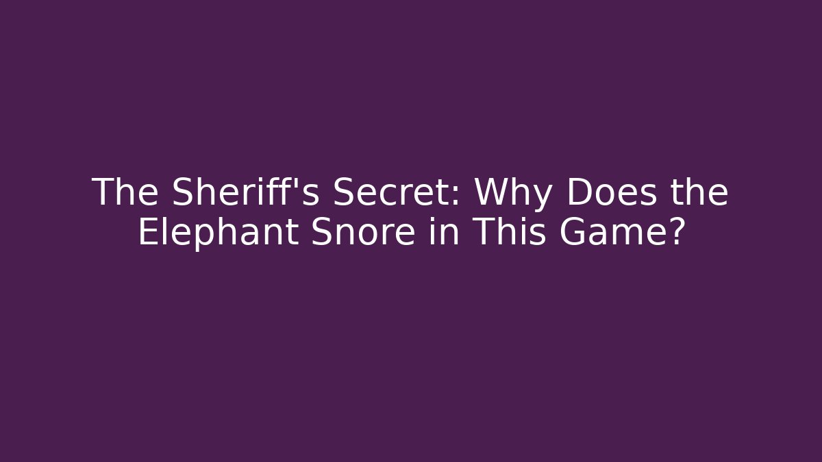 The Sheriff's Secret: Why Does the Elephant Snore in This Game?