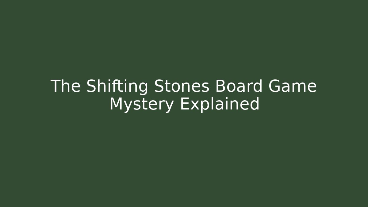 The Shifting Stones Board Game Mystery Explained