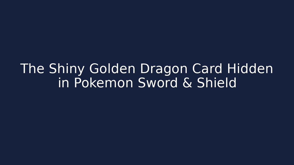 The Shiny Golden Dragon Card Hidden in Pokémon Sword & Shield