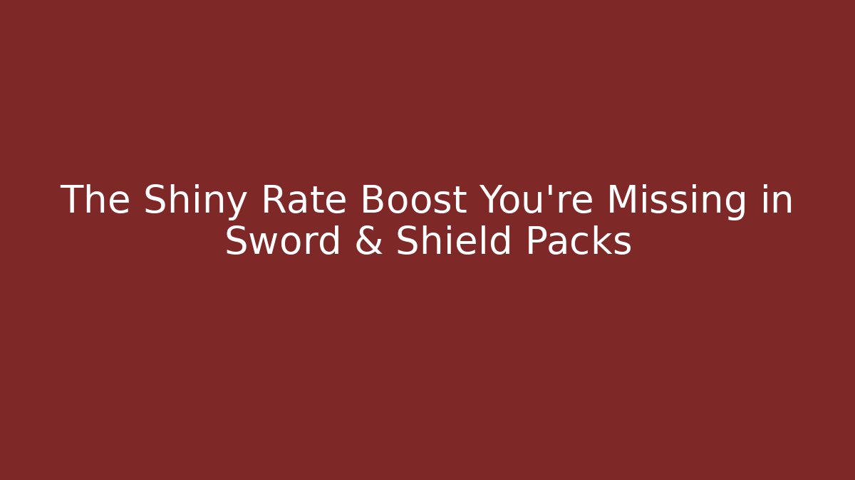 The Shiny Rate Boost You're Missing in Sword & Shield Packs