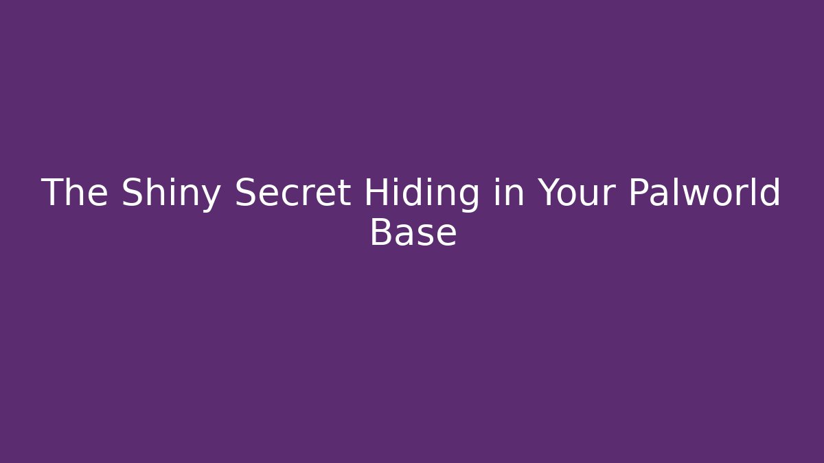 The Shiny Secret Hiding in Your Palworld Base
