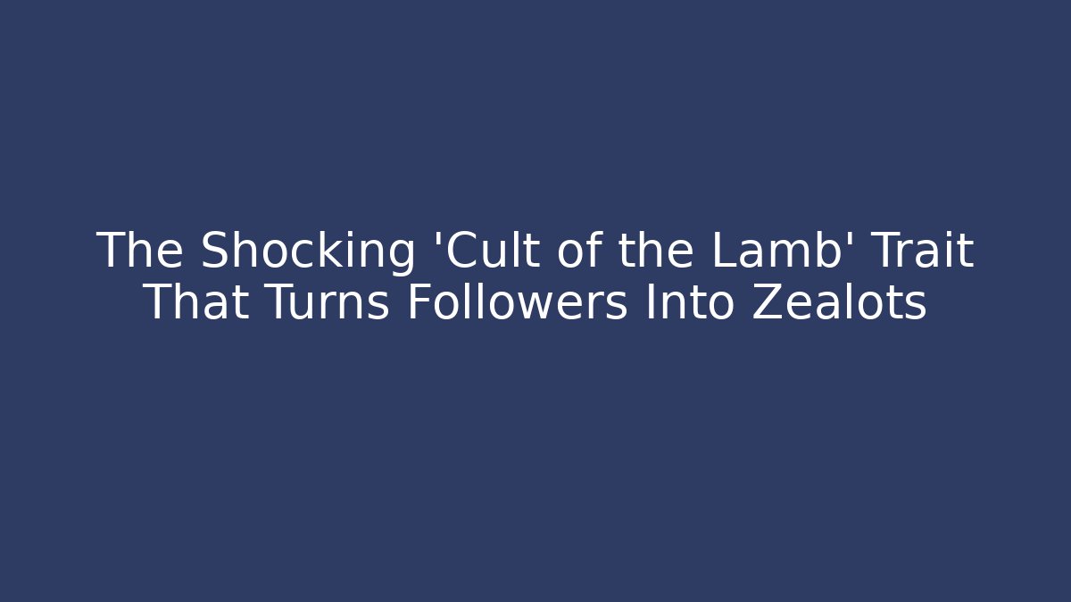 The Shocking 'Cult of the Lamb' Trait That Turns Followers Into Zealots