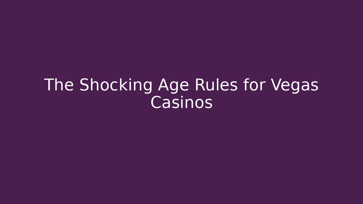The Shocking Age Rules for Vegas Casinos - Felix Cat Insurance