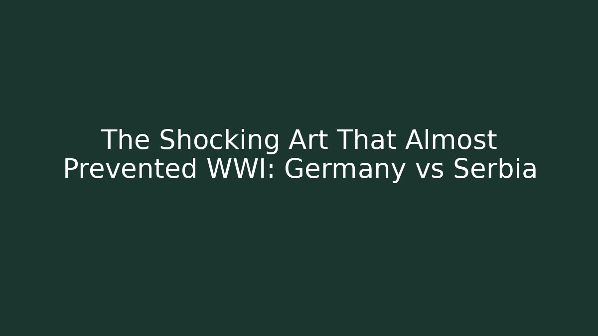 The Shocking Art That Almost Prevented WWI: Germany vs Serbia - Felix Cat Insurance
