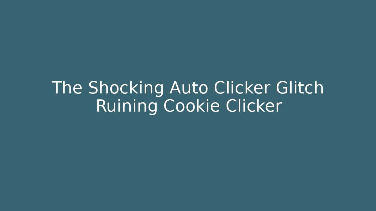 The Shocking Auto Clicker Glitch Ruining Cookie Clicker