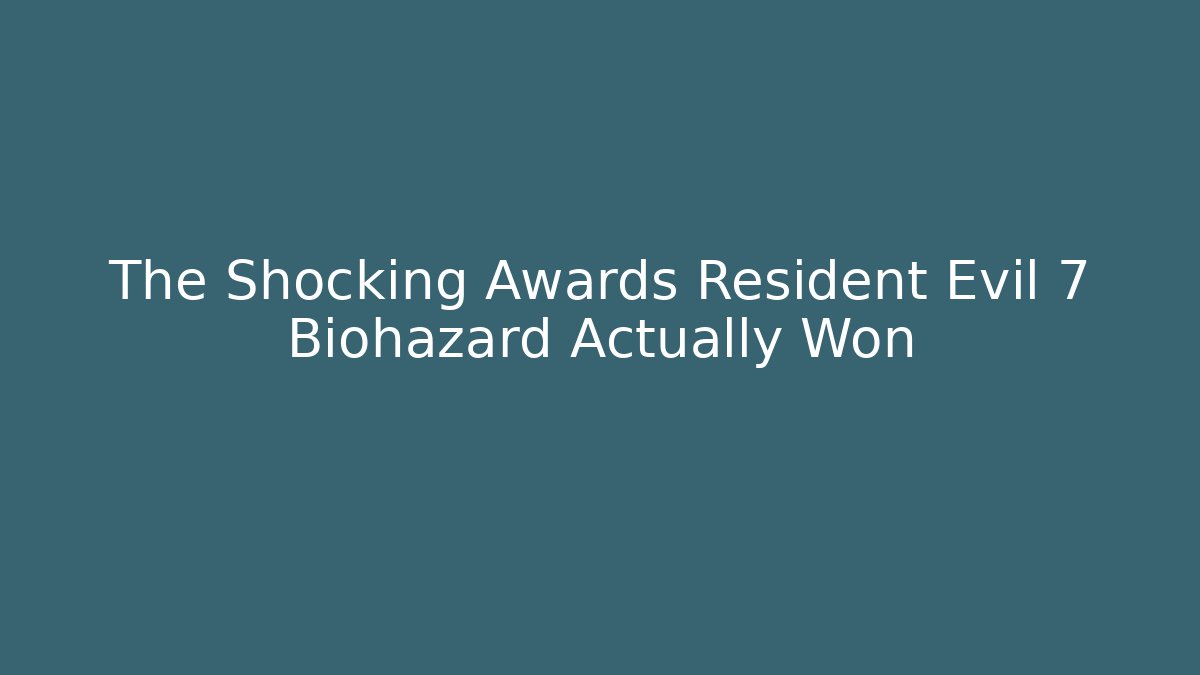 The Shocking Awards Resident Evil 7 Biohazard Actually Won - Felix Cat Insurance