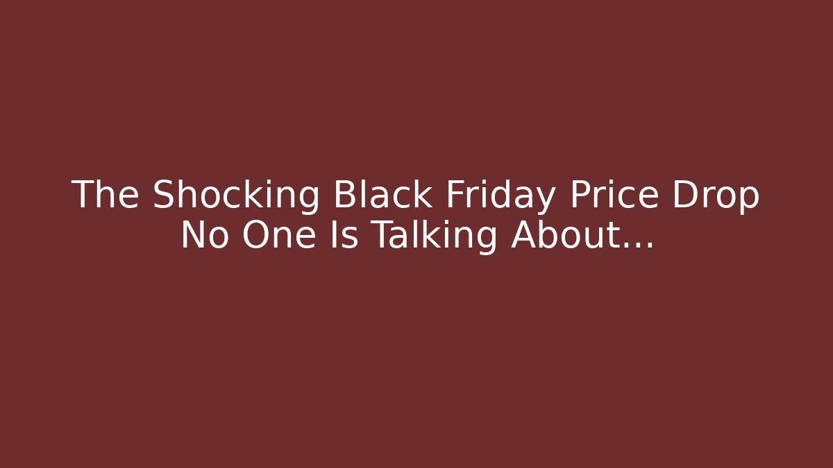 The Shocking Black Friday Price Drop No One Is Talking About...