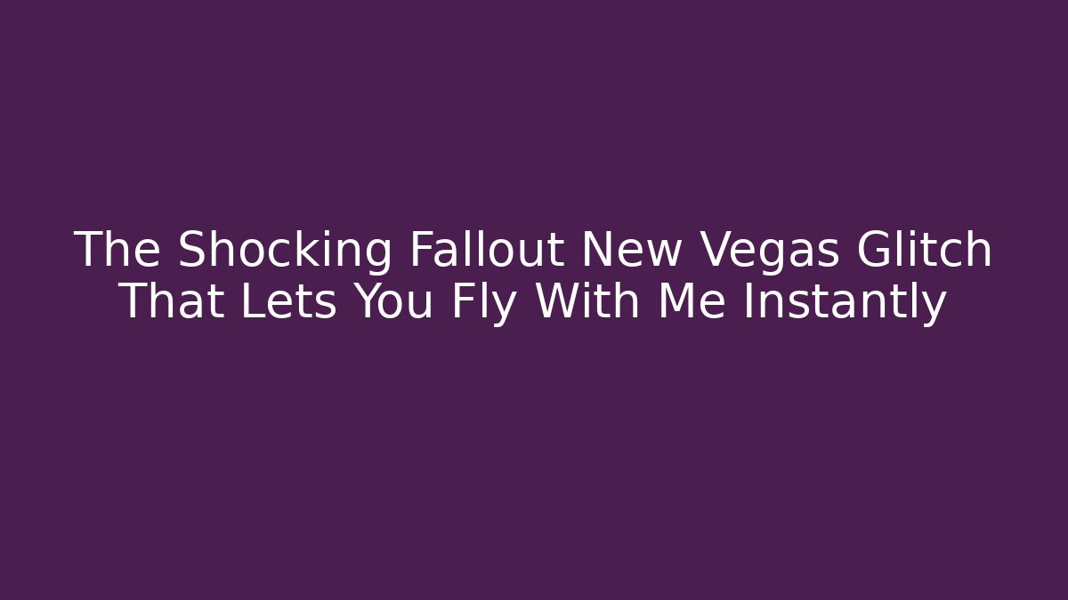 The Shocking Fallout New Vegas Glitch That Lets You Fly With Me Instantly
