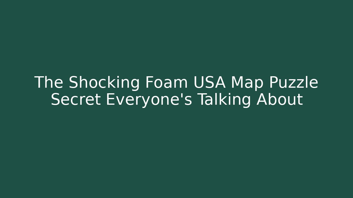 The Shocking Foam USA Map Puzzle Secret Everyone's Talking About