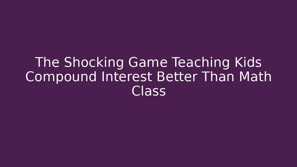 The Shocking Game Teaching Kids Compound Interest Better Than Math Class - Felix Cat Insurance