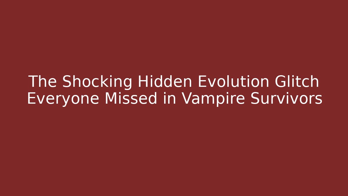 The Shocking Hidden Evolution Glitch Everyone Missed in Vampire Survivors