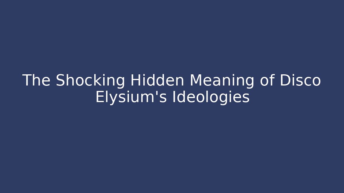 The Shocking Hidden Meaning of Disco Elysium's Ideologies