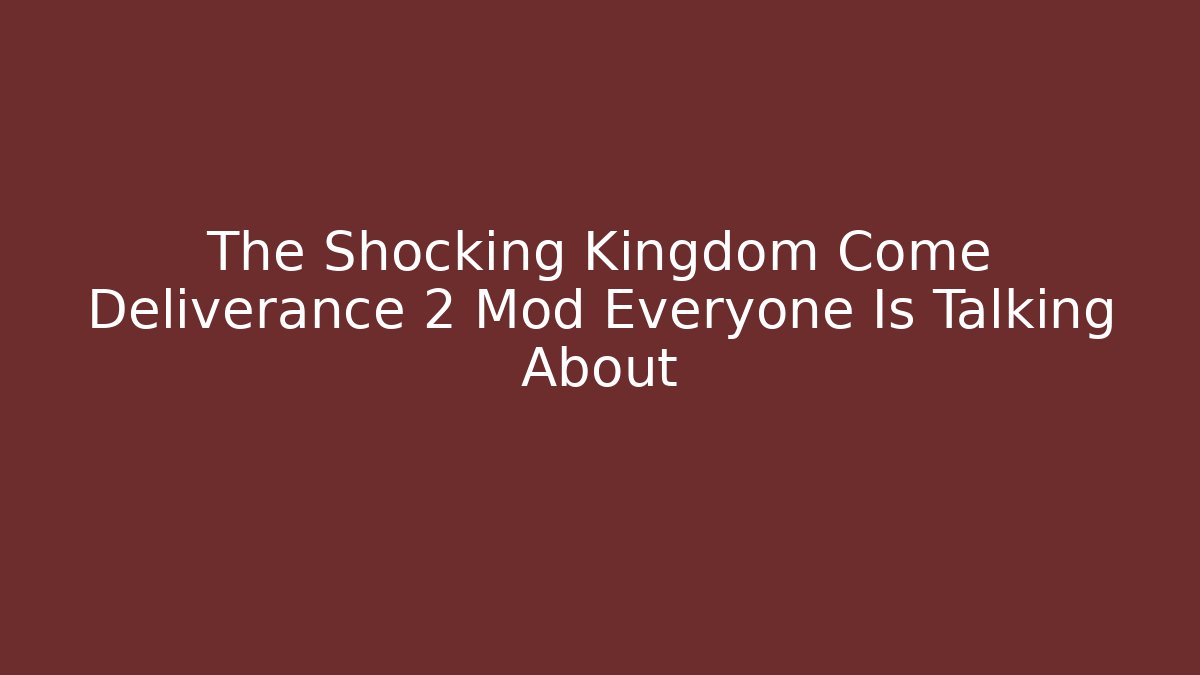 The Shocking Kingdom Come Deliverance 2 Mod Everyone Is Talking About