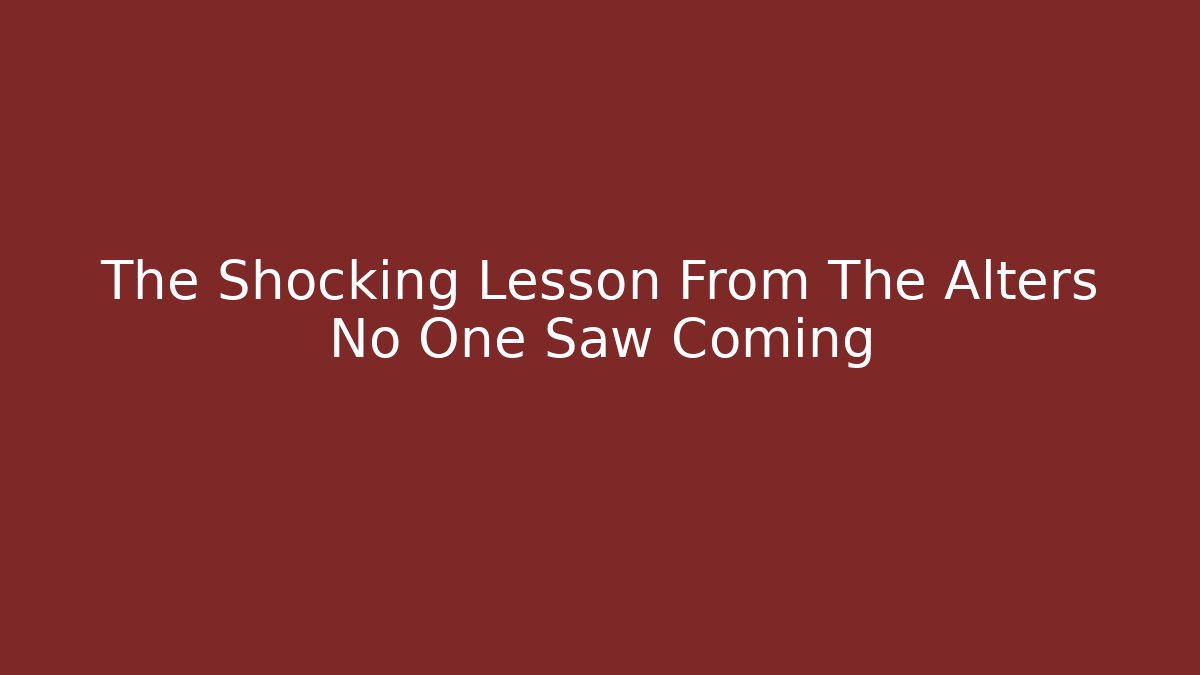 The Shocking Lesson From The Alters No One Saw Coming