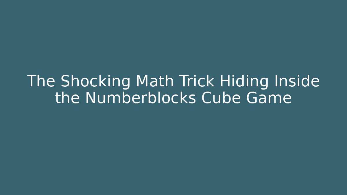 The Shocking Math Trick Hiding Inside the Numberblocks Cube Game