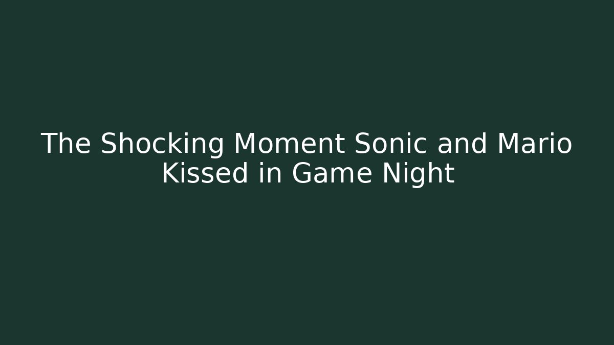 The Shocking Moment Sonic and Mario Kissed in Game Night