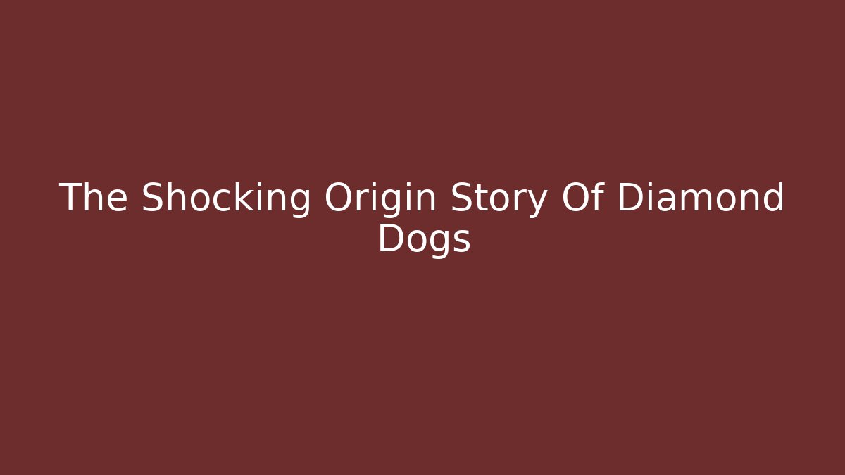 The Shocking Origin Story Of Diamond Dogs