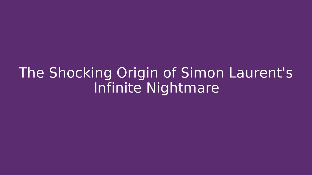 The Shocking Origin of Simon Laurent's Infinite Nightmare