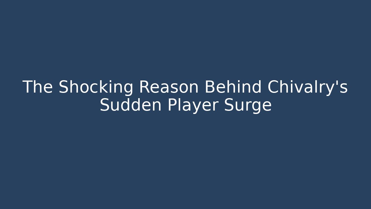 The Shocking Reason Behind Chivalry's Sudden Player Surge - Felix Cat Insurance