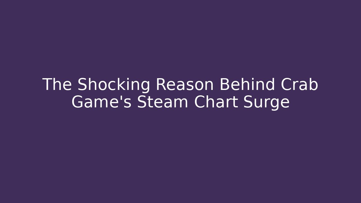 The Shocking Reason Behind Crab Game's Steam Chart Surge - Felix Cat Insurance