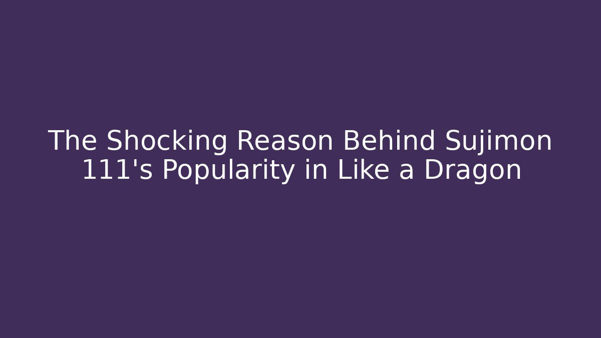 The Shocking Reason Behind Sujimon 111's Popularity in Like a Dragon - Felix Cat Insurance