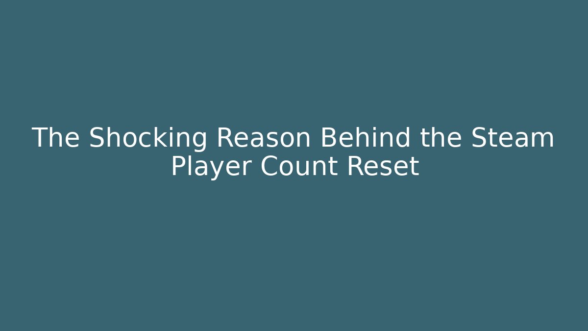 The Shocking Reason Behind the Steam Player Count Reset