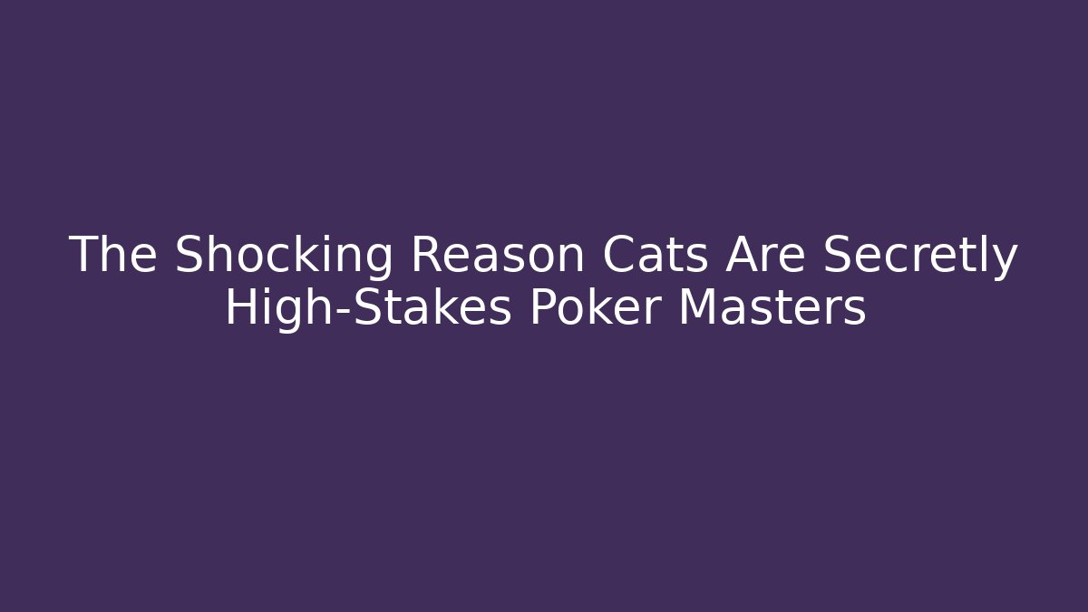 The Shocking Reason Cats Are Secretly High-Stakes Poker Masters