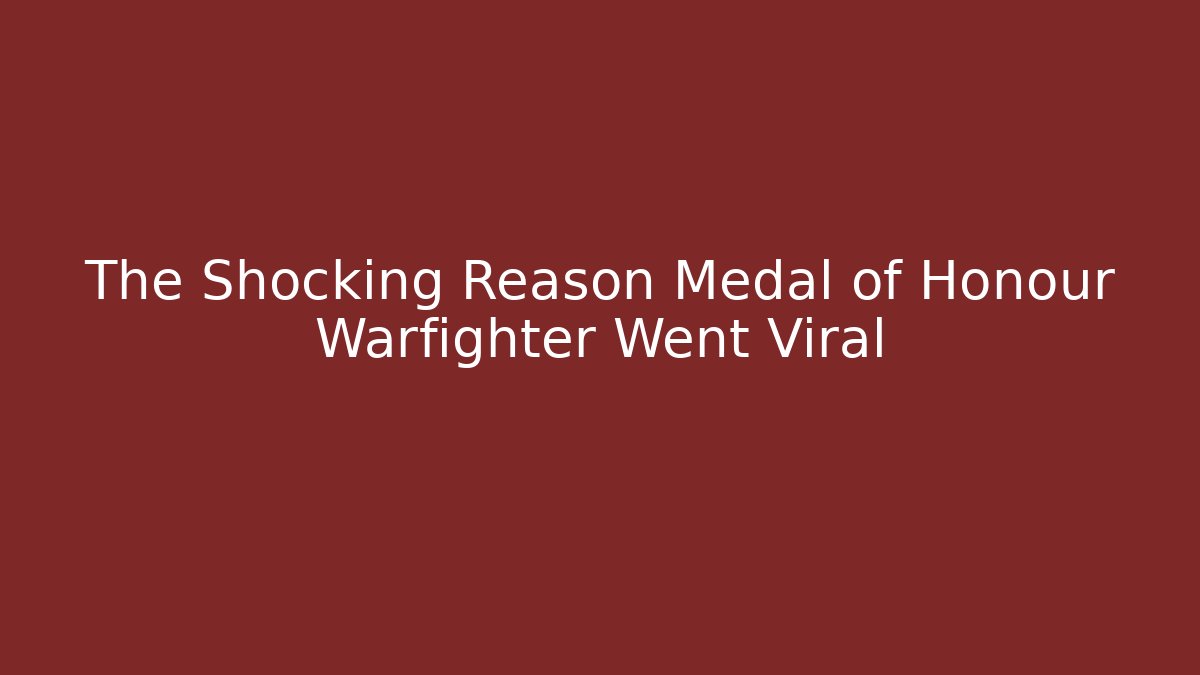 The Shocking Reason Medal of Honour Warfighter Went Viral