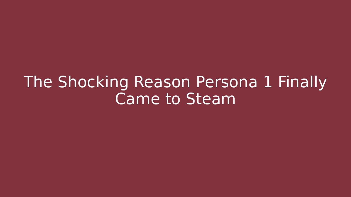 The Shocking Reason Persona 1 Finally Came to Steam