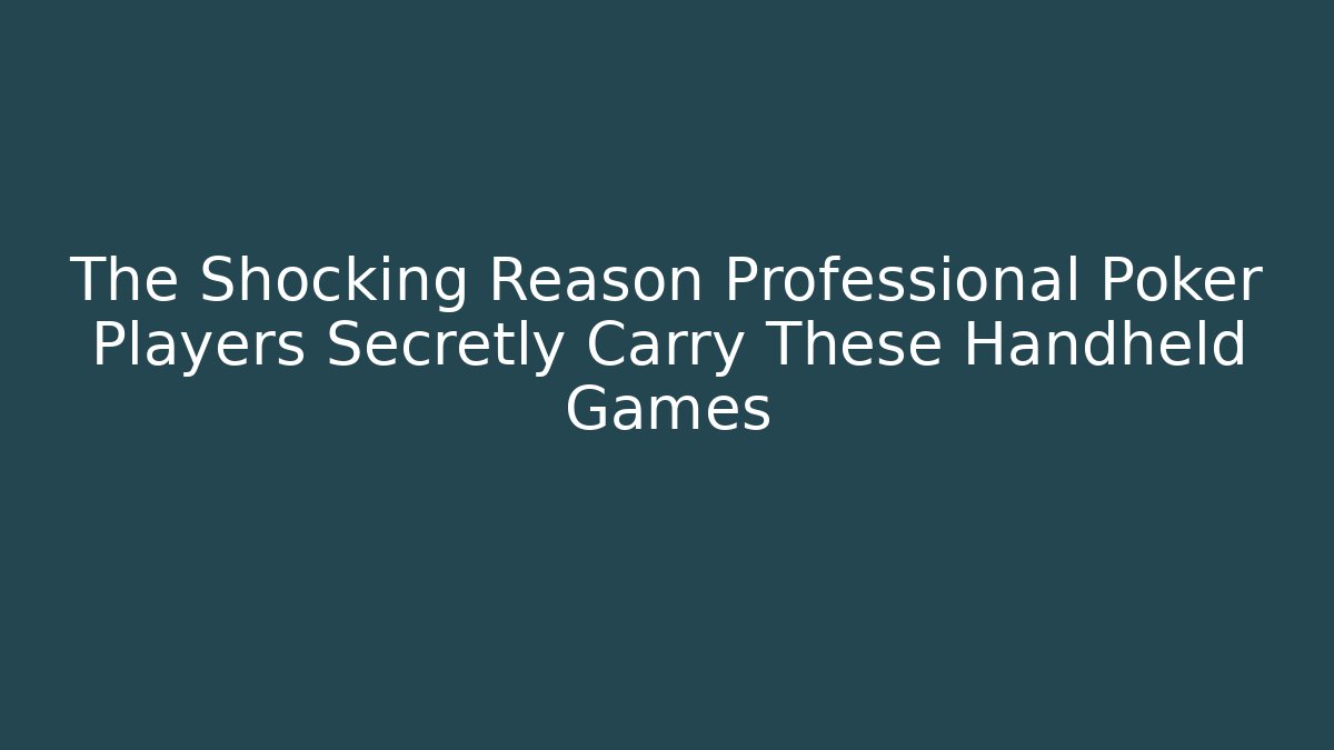 The Shocking Reason Professional Poker Players Secretly Carry These Handheld Games