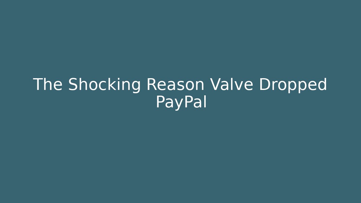 The Shocking Reason Valve Dropped PayPal