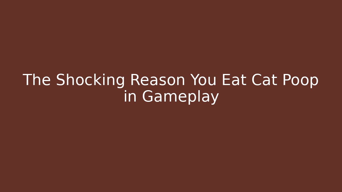 The Shocking Reason You Eat Cat Poop in Gameplay