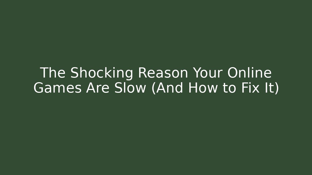 The Shocking Reason Your Online Games Are Slow (And How to Fix It)