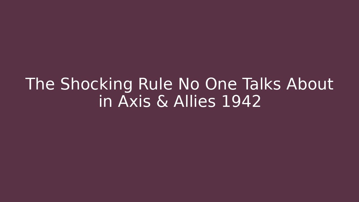 The Shocking Rule No One Talks About in Axis & Allies 1942