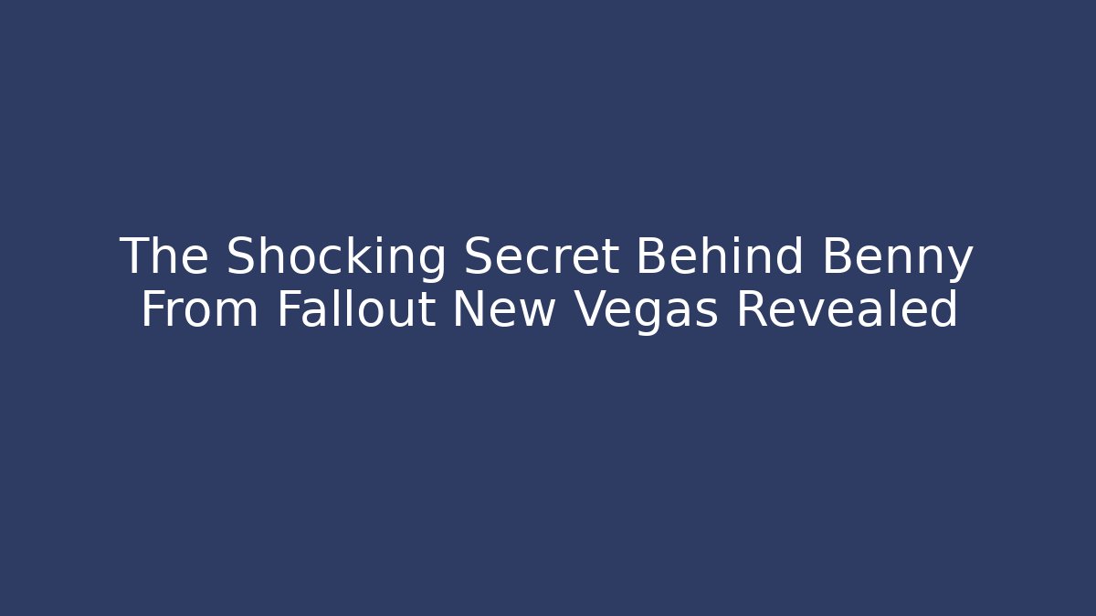 The Shocking Secret Behind Benny From Fallout New Vegas Revealed