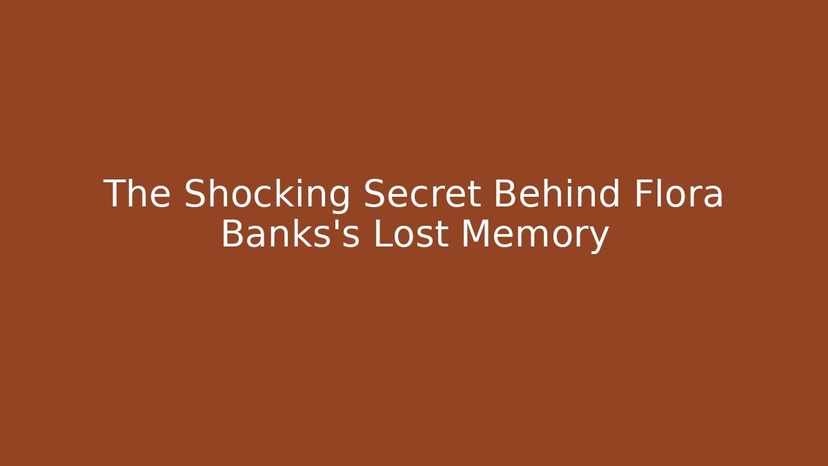 The Shocking Secret Behind Flora Banks's Lost Memory