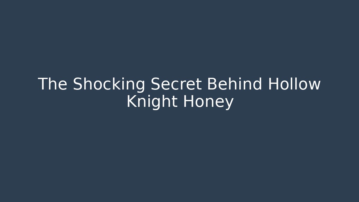 The Shocking Secret Behind Hollow Knight Honey