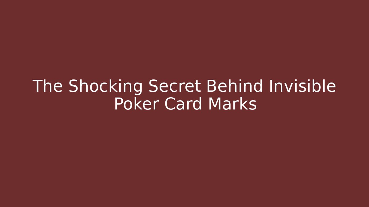 The Shocking Secret Behind Invisible Poker Card Marks