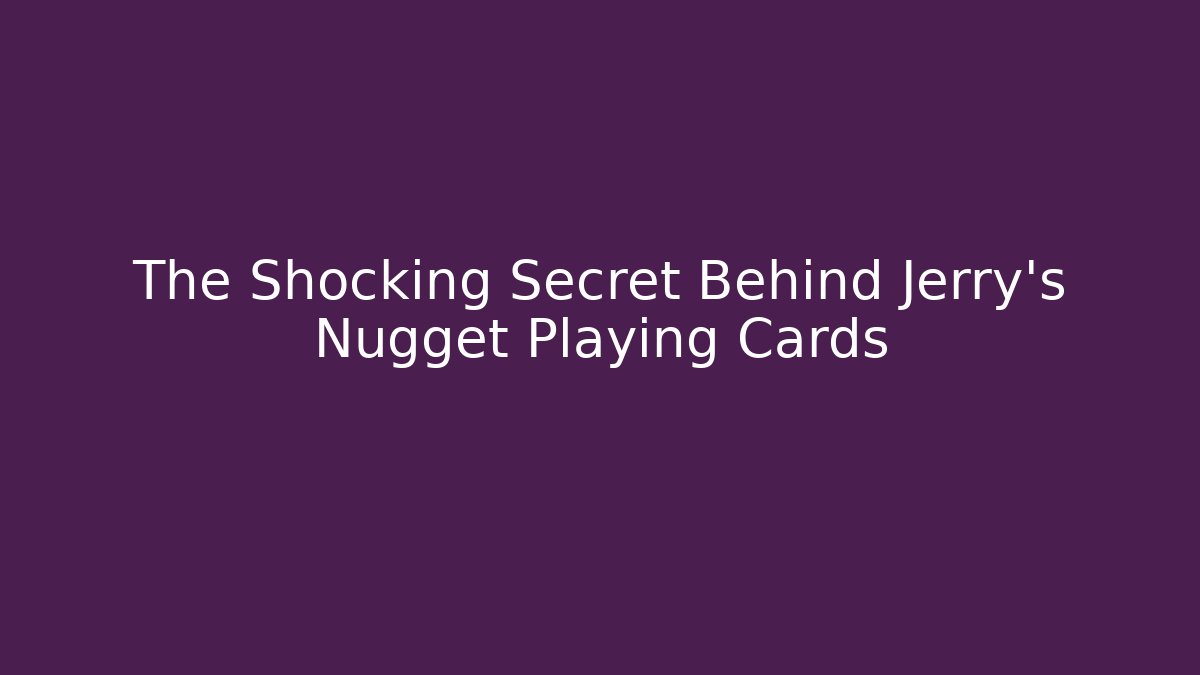 The Shocking Secret Behind Jerry's Nugget Playing Cards