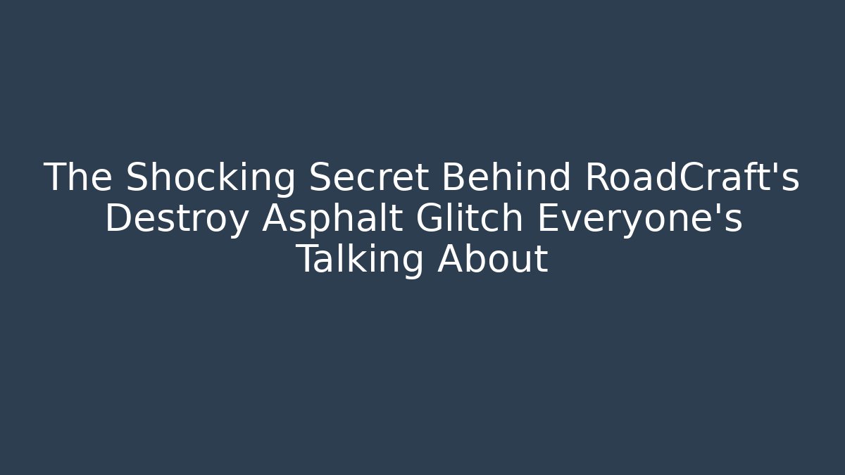 The Shocking Secret Behind RoadCraft's Destroy Asphalt Glitch Everyone's Talking About